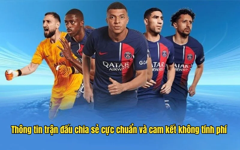 Thông tin trận đấu chia sẻ cực chuẩn và cam kết không tính phí 