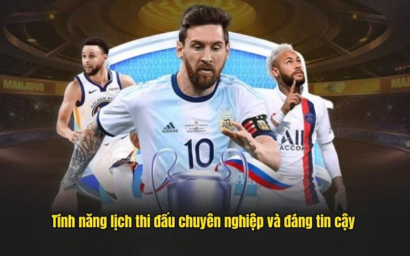 Tính năng lịch thi đấu chuyên nghiệp và đáng tin cậy 